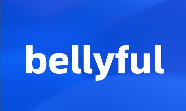 bellyful