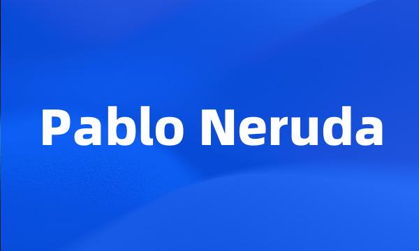 Pablo Neruda