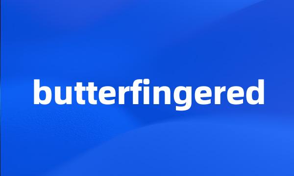 butterfingered