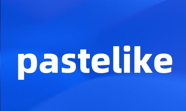 pastelike