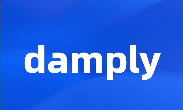 damply