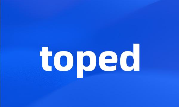 toped