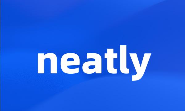 neatly