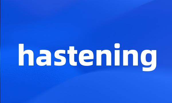 hastening