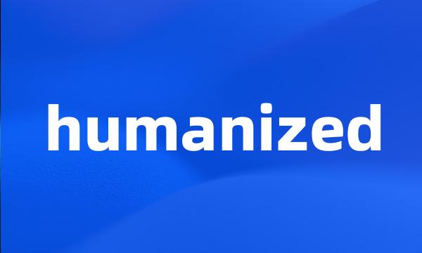 humanized