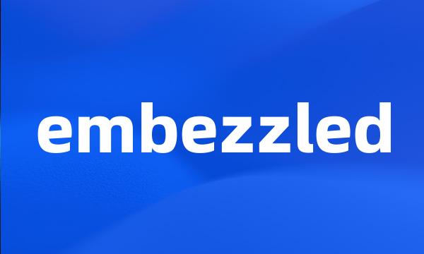 embezzled