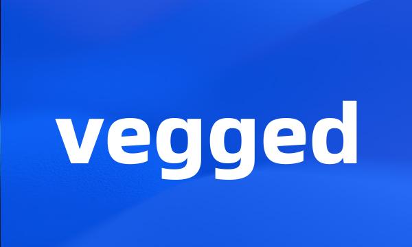 vegged