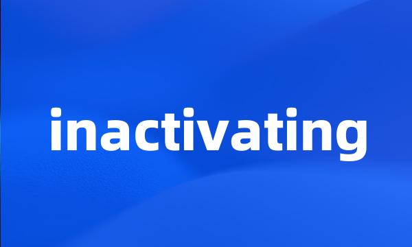 inactivating