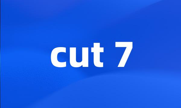 cut 7