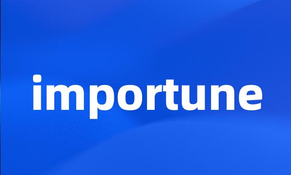 importune