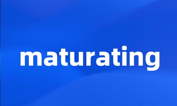 maturating