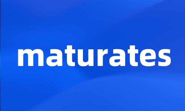 maturates