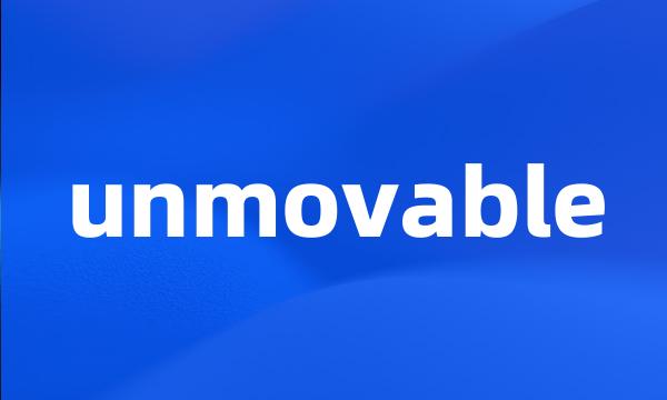 unmovable