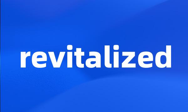 revitalized