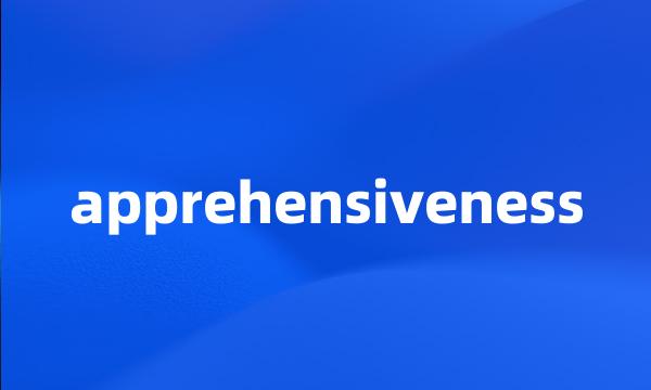 apprehensiveness