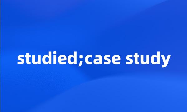 studied;case study