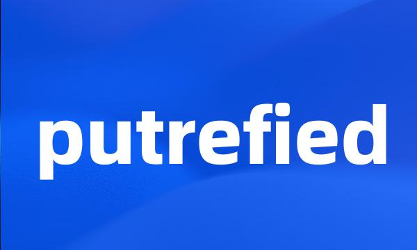 putrefied