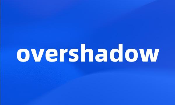 overshadow