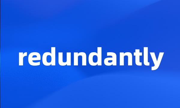 redundantly