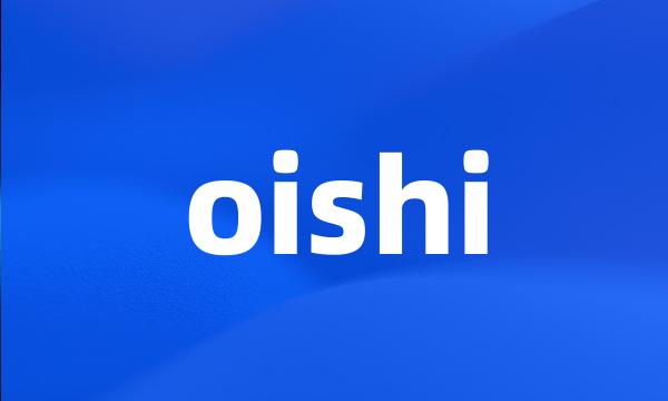 oishi