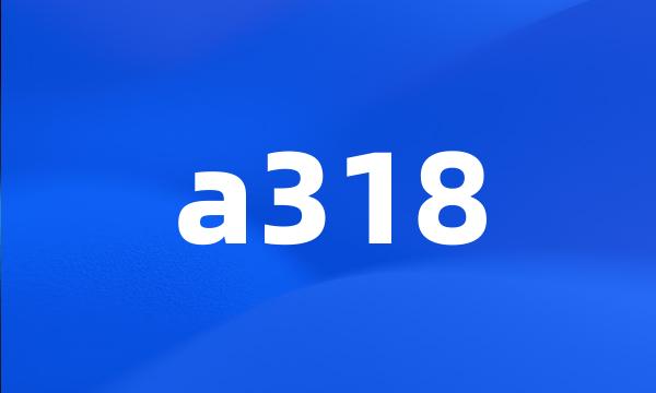 a318