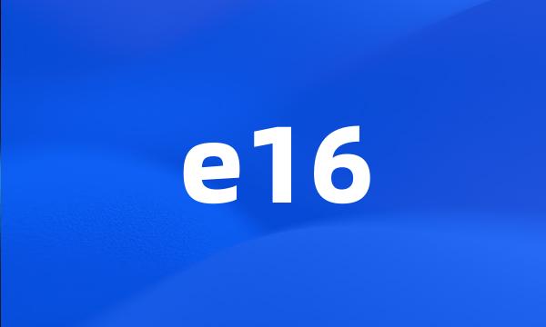 e16