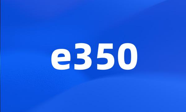 e350