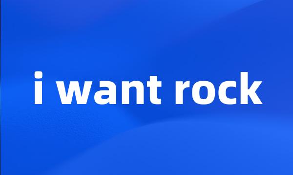 i want rock