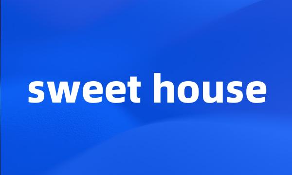 sweet house