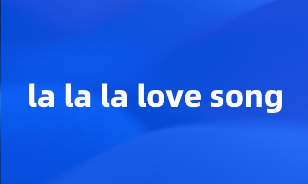 la la la love song