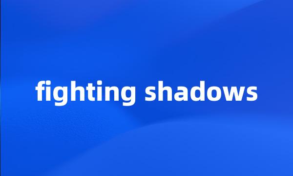 fighting shadows