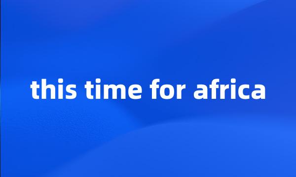 this time for africa