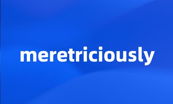 meretriciously