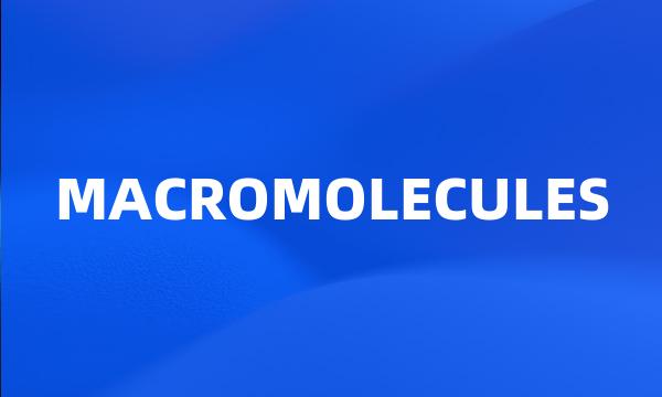 MACROMOLECULES