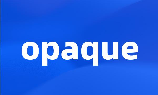 opaque