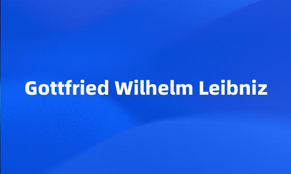 Gottfried Wilhelm Leibniz