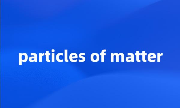 particles of matter