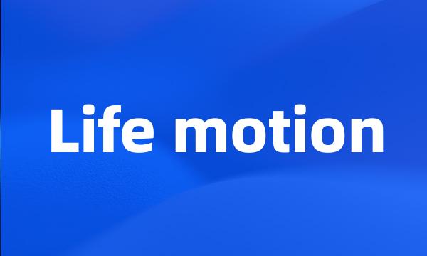 Life motion