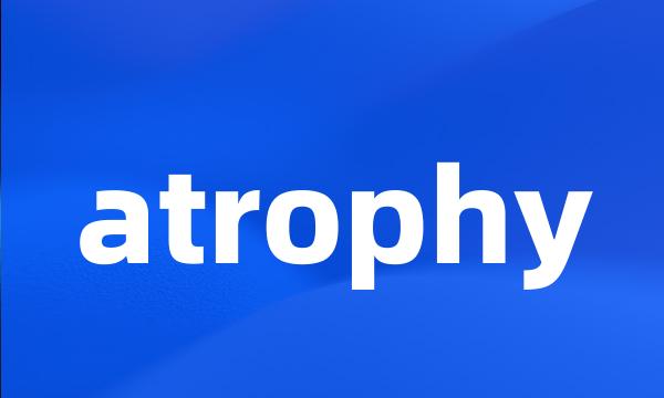 atrophy