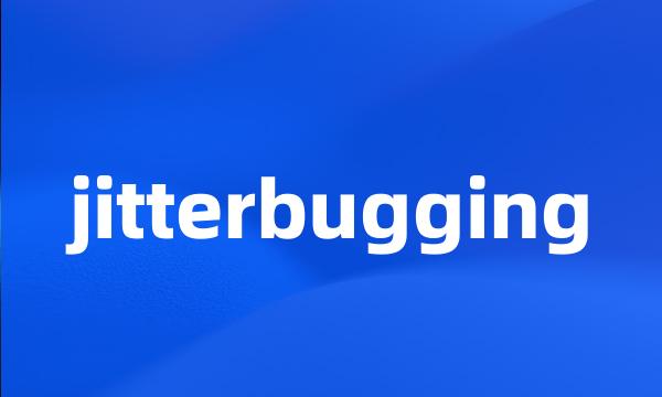 jitterbugging