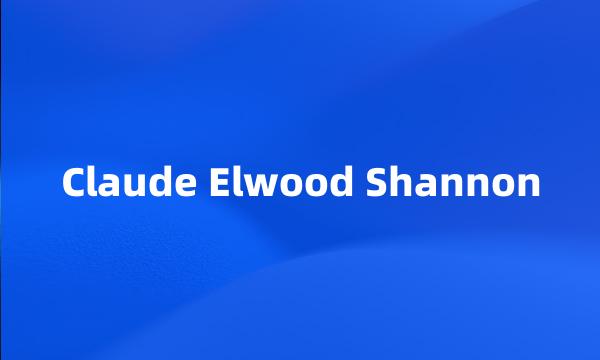 Claude Elwood Shannon