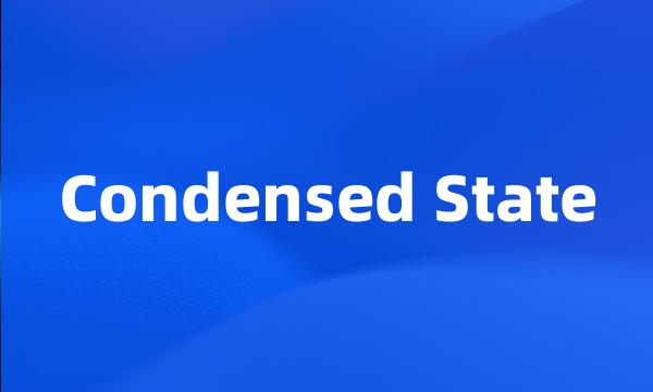 Condensed State