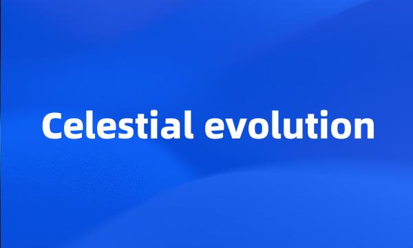 Celestial evolution