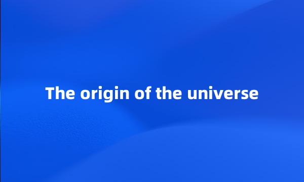 The origin of the universe