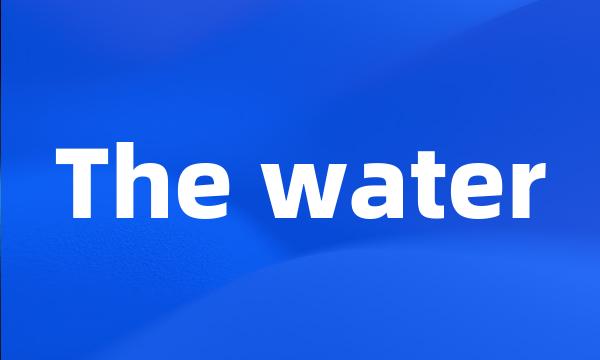 The water