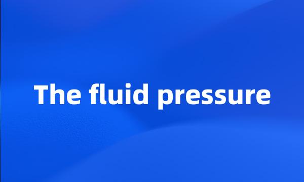 The fluid pressure