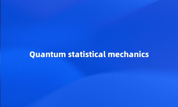 Quantum statistical mechanics