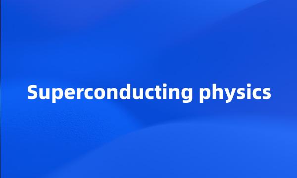 Superconducting physics