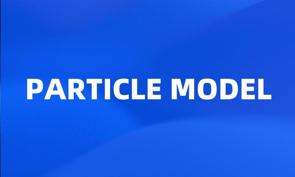 PARTICLE MODEL