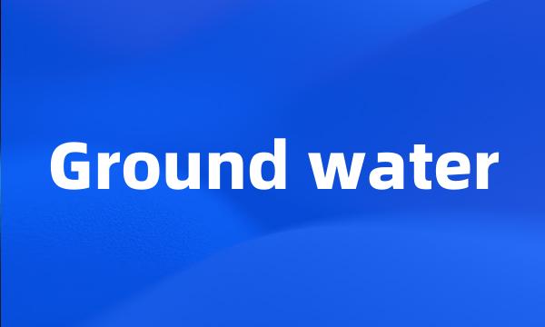 Ground water